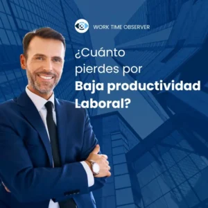 directivo de una empresa contrata work time observer porque quiere dejar de perder dinero por baja productividad laboral